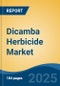 Dicamba Herbicide Market - Global Industry Size, Share, Trends, Opportunity, and Forecast, 2018-2028F - Product Image