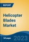 Helicopter Blades Market - Global Industry Size, Share, Trends, Opportunity, and Forecast, 2018-2028F - Product Image
