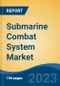 Submarine Combat System Market - Global Industry Size, Share, Trends, Opportunity, and Forecast, 2018-2028F - Product Image