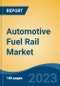 Automotive Fuel Rail Market - Global Industry Size, Share, Trends, Opportunity, and Forecast, 2018-2028F - Product Image