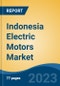 Indonesia Electric Motors Market, By Region, By Competition Forecast & Opportunities, 2018-2028F - Product Image