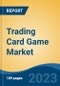 Trading Card Game Market - Global Industry Size, Share, Trends, Opportunity, and Forecast, 2018-2028F - Product Image