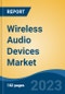 Wireless Audio Devices Market - Global Industry Size, Share, Trends, Opportunity, and Forecast, 2018-2028F - Product Image