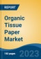 Organic Tissue Paper Market - Global Industry Size, Share, Trends, Opportunity, and Forecast, 2018-2028F - Product Image