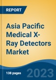 Asia Pacific Medical X-Ray Detectors Market, By Region, By Competition Forecast & Opportunities, 2018-2028F- Product Image
