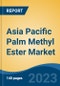 Asia Pacific Palm Methyl Ester Market, By Region, By Competition Forecast & Opportunities, 2018-2028F - Product Image