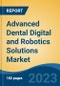 Advanced Dental Digital and Robotics Solutions Market - Global Industry Size, Share, Trends, Opportunity, and Forecast, 2018-2028F - Product Image