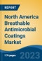North America Breathable Antimicrobial Coatings Market, By Region, By Competition Forecast & Opportunities, 2018-2028F - Product Image