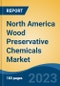 North America Wood Preservative Chemicals Market, By Region, By Competition Forecast & Opportunities, 2018-2028F - Product Image