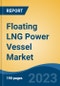 Floating LNG Power Vessel Market - Global Industry Size, Share, Trends, Opportunity, and Forecast, 2018-2028F - Product Image