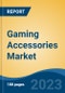 Gaming Accessories Market - Global Industry Size, Share, Trends, Opportunity, and Forecast, 2018-2028F - Product Image