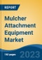 Mulcher Attachment Equipment Market - Global Industry Size, Share, Trends, Opportunity, and Forecast, 2018-2028F - Product Image