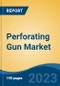 Perforating Gun Market - Global Industry Size, Share, Trends, Opportunity, and Forecast, 2018-2028F - Product Image