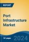 Port Infrastructure Market - Global Industry Size, Share, Trends, Opportunity, and Forecast, 2019-2029F - Product Image