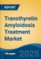 Transthyretin Amyloidosis Treatment Market - Global Industry Size, Share, Trends, Opportunity, and Forecast, 2018-2028F - Product Thumbnail Image