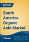 South America Organic Acid Market, By Region, By Competition Forecast & Opportunities, 2018-2028F - Product Image