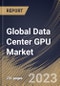 Global Data Center GPU Market Size, Share & Industry Trends Analysis Report By End User (Cloud Service Providers, Enterprises and Government), By Deployment Type, By Function (Training and Inference), By Regional Outlook and Forecast, 2023 - 2030 - Product Thumbnail Image