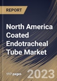 North America Coated Endotracheal Tube Market Size, Share & Industry Trends Analysis Report By Intubation (Orotracheal and Nasotracheal), By End User, By Application (Anesthesia, Emergency Medicine, and Others), By Country and Growth Forecast, 2023 - 2030- Product Image