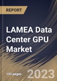 LAMEA Data Center GPU Market Size, Share & Industry Trends Analysis Report By End User (Cloud Service Providers, Enterprises and Government), By Deployment Type, By Function (Training and Inference), By Country and Growth Forecast, 2023 - 2030- Product Image