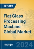 Flat Glass Processing Machine Global Market Insights 2024, Analysis and Forecast to 2029, by Manufacturers, Regions, Technology, Application, Product Type- Product Image