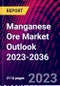 Manganese Ore Market Outlook 2023-2036 - Product Image