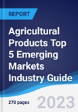 Agricultural Products Top 5 Emerging Markets Industry Guide 2018-2027- Product Image