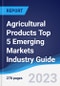 Agricultural Products Top 5 Emerging Markets Industry Guide 2018-2027 - Product Image