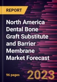 North America Dental Bone Graft Substitute and Barrier Membrane Market Forecast to 2030 - Regional Analysis - Product, Procedures, and End User- Product Image