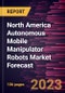 North America Autonomous Mobile Manipulator Robots Market Forecast to 2030 - Regional Analysis - by Type, Payload, Application, and End User Industry - Product Image