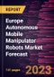 Europe Autonomous Mobile Manipulator Robots Market Forecast to 2030 - Regional Analysis - by Type, Payload, Application, and End User Industry - Product Image