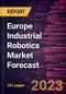 Europe Industrial Robotics Market Forecast to 2030 - Regional Analysis - by Types, Function, and Industry - Product Image