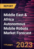 Middle East & Africa Autonomous Mobile Robots Market Forecast to 2030 - Regional Analysis - by Component, Type, and End Use- Product Image