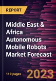 Middle East & Africa Autonomous Mobile Robots Market Forecast to 2030 - Regional Analysis - by Component, Type, and End Use- Product Image