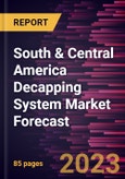 South & Central America Decapping System Market Forecast to 2028 - Regional Analysis - by Type, Application, and End User- Product Image