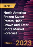 North America Frozen Sweet Potato Hash Brown and Tater Shots Market Forecast to 2030 - Regional Analysis - by Product Type and End Use- Product Image