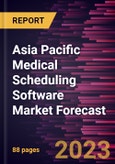 Asia Pacific Medical Scheduling Software Market Forecast to 2028 - Regional Analysis - by Software and End User- Product Image