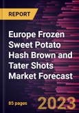 Europe Frozen Sweet Potato Hash Brown and Tater Shots Market Forecast to 2030 - Regional Analysis - by Product Type and End Use- Product Image