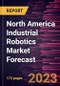North America Industrial Robotics Market Forecast to 2030 - Regional Analysis - by Types, Function, and Industry - Product Image