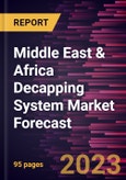 Middle East & Africa Decapping System Market Forecast to 2028 - Regional Analysis - by Type, Application, and End User- Product Image