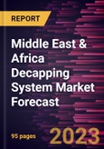 Middle East & Africa Decapping System Market Forecast to 2028 - Regional Analysis - by Type, Application, and End User- Product Image