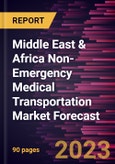 Middle East & Africa Non-Emergency Medical Transportation Market Forecast to 2028 - Regional Analysis - by Service Type and Application- Product Image