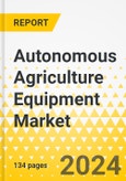 Autonomous Agriculture Equipment Market - A Global and Regional Analysis: Focus on Product, Application, Value Chain Analysis, and Country Analysis - Analysis and Forecast, 2023-2028- Product Image