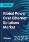 Global Power Over Ethernet Solutions Market 2030 by Offering, Deployment Mode, Application, End-use Verticals and Region - Partner & Customer Ecosystem Competitive Index & Regional Footprints - Product Image