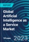 Global Artificial Intelligence as a Service Market 2030 by Service Type, Technology, Organization Size, Deployment Model, End-user Industry & Region - Partner & Customer Ecosystem Competitive Index & Regional Footprints - Product Image