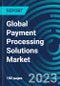 Global Payment Processing Solutions Market 2030 by Payment Method, Deployment Mode, Organization Size, End-user Industry & Region - Partner & Customer Ecosystem Competitive Index & Regional Footprints - Product Image