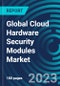 Global Cloud Hardware Security Modules Market 2030 by Deployment Mode, Organization Size, Application, End-use Verticals and Region - Partner & Customer Ecosystem Competitive Index & Regional Footprints - Product Image