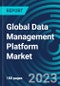 Global Data Management Platform Market 2030 by Type, Source, Deployment Mode, Verticals - Partner & Customer Ecosystem Competitive Index & Regional Footprints - Product Image