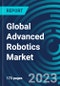 Global Advanced Robotics Market 2030 by Component, Type of Robot, Technology, Functionality, Mode of Operation, Application, End-use Industry & Region - Partner & Customer Ecosystem Competitive Index & Regional Footprints - Product Image