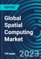 Global Spatial Computing Market 2030 by Offerings, Technology, Application, Verticals & Region - Partner & Customer Ecosystem Competitive Index & Regional Footprints - Product Image