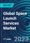 Global Space Launch Services Market 2030 by Payload, Service Type, Orbit, Launch Vehicle Type, Launch Type & Region - Partner & Customer Ecosystem Competitive Index & Regional Footprints - Product Image